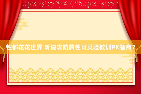 性都花花世界 听说攻防属性可灵验教训PK智商？