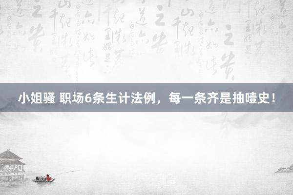 小姐骚 职场6条生计法例，每一条齐是抽噎史！