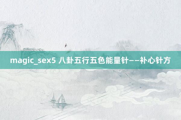 magic_sex5 八卦五行五色能量针——补心针方